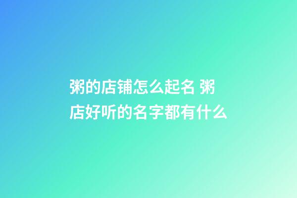 粥的店铺怎么起名 粥店好听的名字都有什么-第1张-店铺起名-玄机派